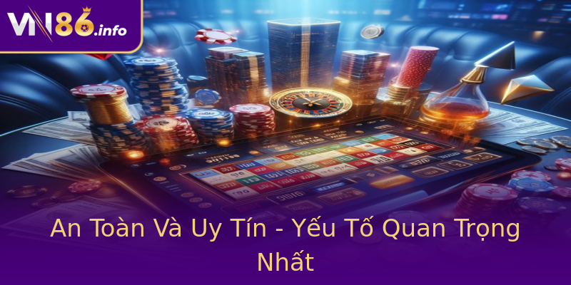 An Toàn Và Uy Tín - Yếu Tố Quan Trọng Nhất An Toàn Và Uy Tín - Yếu Tố Quan Trọng Nhất