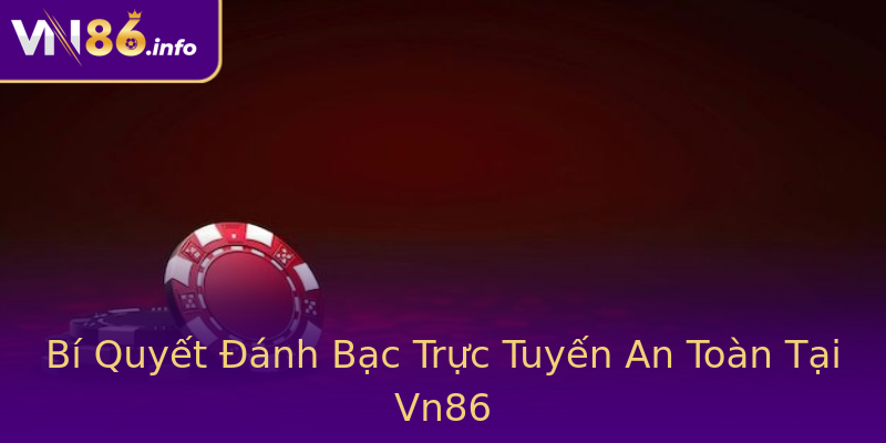 Bí Quyết Đánh Bạc Trực Tuyến An Toàn Tại Vn86 Bí Quyết Đánh Bạc Trực Tuyến An Toàn Tại Vn86