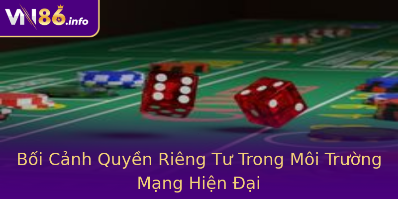 Bối Cảnh Quyền Riêng Tư Trong Môi Trường Mạng Hiện Đại Bối Cảnh Quyền Riêng Tư Trong Môi Trường Mạng Hiện Đại