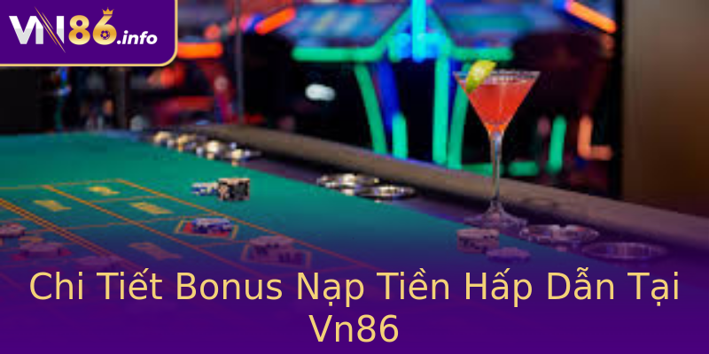 Chi Tiết Bonus Nạp Tiền Hấp Dẫn Tại Vn86 Chi Tiết Bonus Nạp Tiền Hấp Dẫn Tại Vn86