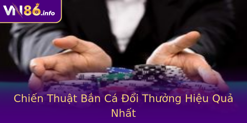 Chiến Thuật Bắn Cá Đổi Thưởng Hiệu Quả Nhất Chiến Thuật Bắn Cá Đổi Thưởng Hiệu Quả Nhất