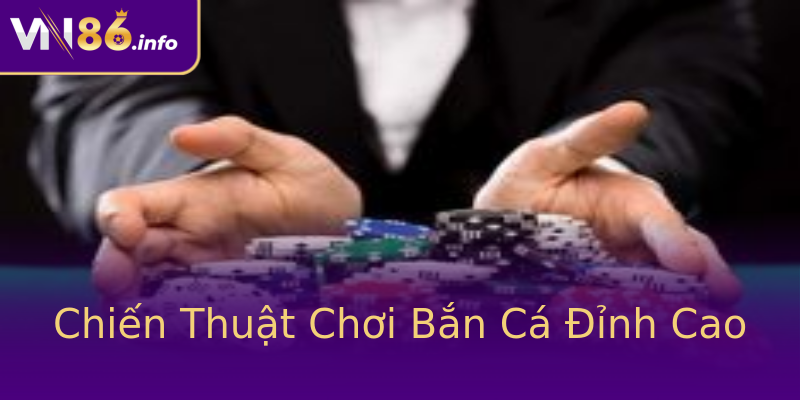 Chiến Thuật Chơi Bắn Cá Đỉnh Cao Chiến Thuật Chơi Bắn Cá Đỉnh Cao