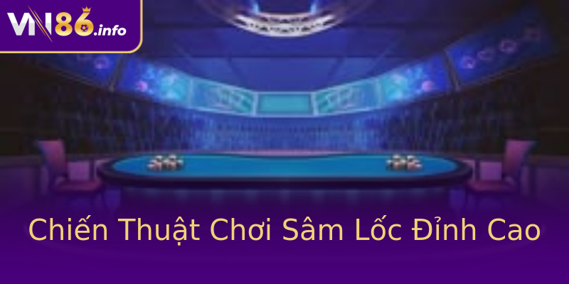 Chiến Thuật Chơi Sâm Lốc Đỉnh Cao Chiến Thuật Chơi Sâm Lốc Đỉnh Cao