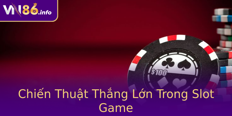 Chiến Thuật Thắng Lớn Trong Slot Game Chiến Thuật Thắng Lớn Trong Slot Game