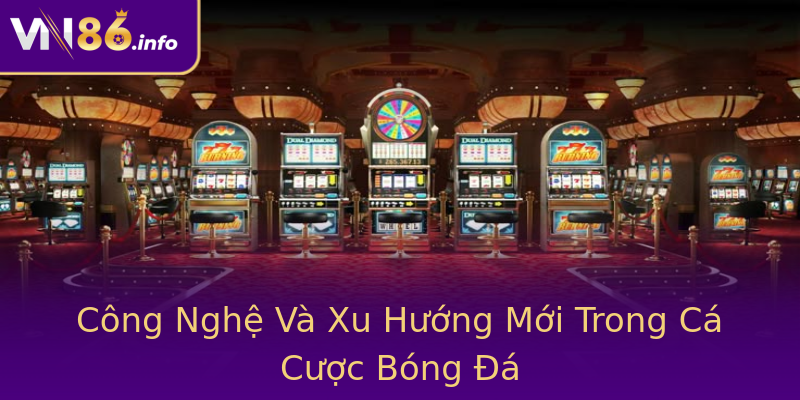 Công Nghệ Và Xu Hướng Mới Trong Cá Cược Bóng Đá Công Nghệ Và Xu Hướng Mới Trong Cá Cược Bóng Đá