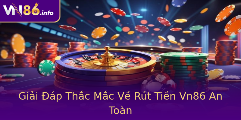 Giải Đáp Thắc Mắc Về Rút Tiền Vn86 An Toàn Giải Đáp Thắc Mắc Về Rút Tiền Vn86 An Toàn