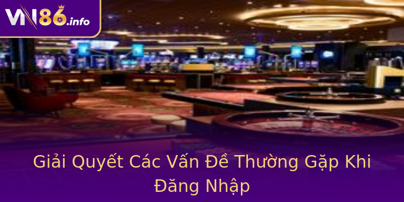 Giải Quyết Các Vấn Đề Thường Gặp Khi Đăng Nhập Giải Quyết Các Vấn Đề Thường Gặp Khi Đăng Nhập