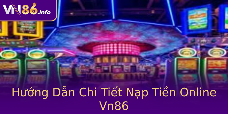 Hướng Dẫn Chi Tiết Nạp Tiền Online Vn86 Hướng Dẫn Chi Tiết Nạp Tiền Online Vn86
