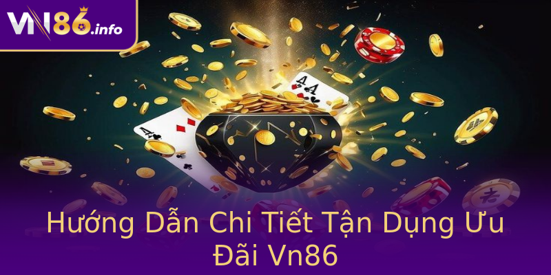 Hướng Dẫn Chi Tiết Tận Dụng Ưu Đãi Vn86 Hướng Dẫn Chi Tiết Tận Dụng Ưu Đãi Vn86