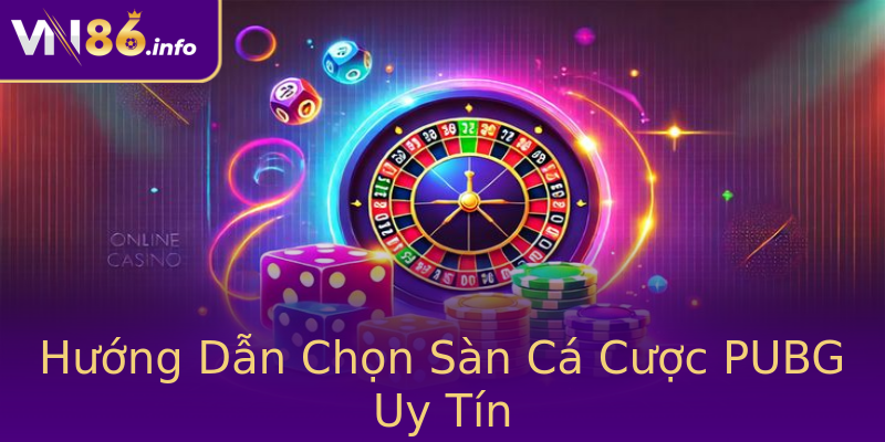 Hướng Dẫn Chọn Sàn Cá Cược PUBG Uy Tín Hướng Dẫn Chọn Sàn Cá Cược PUBG Uy Tín