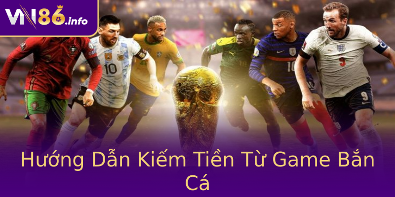 Hướng Dẫn Kiếm Tiền Từ Game Bắn Cá Hướng Dẫn Kiếm Tiền Từ Game Bắn Cá