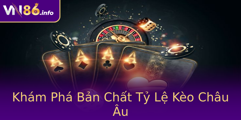 Khám Phá Bản Chất Tỷ Lệ Kèo Châu Âu Khám Phá Bản Chất Tỷ Lệ Kèo Châu Âu