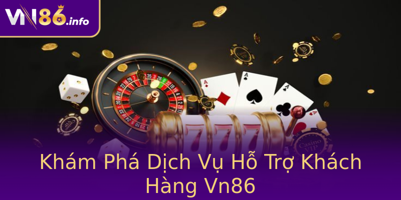 Khám Phá Dịch Vụ Hỗ Trợ Khách Hàng Vn86 Khám Phá Dịch Vụ Hỗ Trợ Khách Hàng Vn86