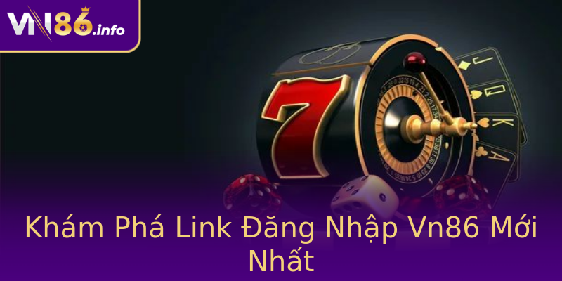 Khám Phá Link Đăng Nhập Vn86 Mới Nhất Khám Phá Link Đăng Nhập Vn86 Mới Nhất