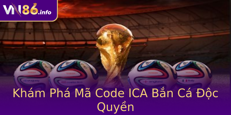 Khám Phá Mã Code ICA Bắn Cá Độc Quyền Khám Phá Mã Code ICA Bắn Cá Độc Quyền