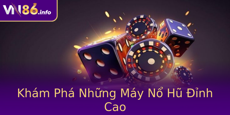 Khám Phá Những Máy Nổ Hũ Đỉnh Cao Khám Phá Những Máy Nổ Hũ Đỉnh Cao