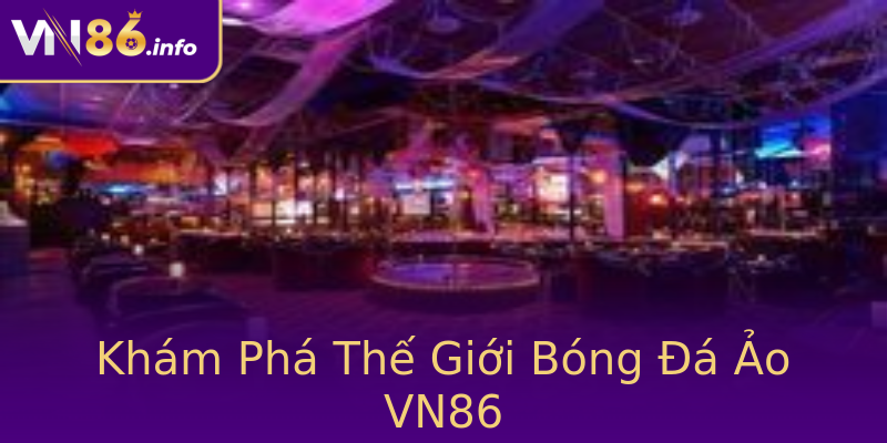 Khám Phá Thế Giới Bóng Đá Ảo VN86 Khám Phá Thế Giới Bóng Đá Ảo VN86