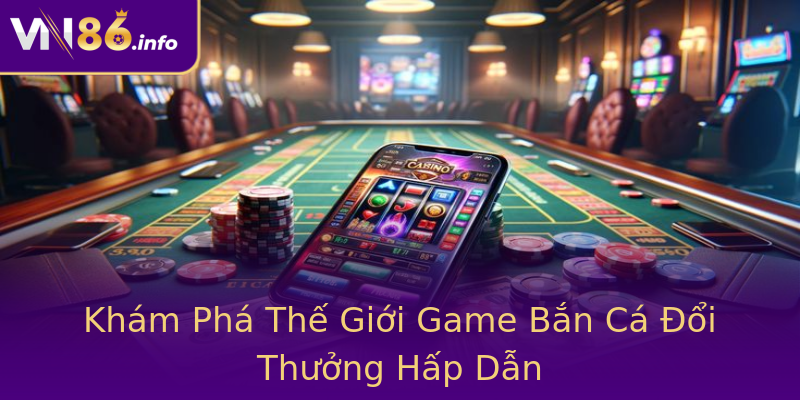 Khám Phá Thế Giới Game Bắn Cá Đổi Thưởng Hấp Dẫn Khám Phá Thế Giới Game Bắn Cá Đổi Thưởng Hấp Dẫn