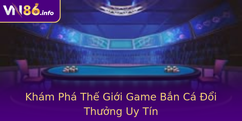 Khám Phá Thế Giới Game Bắn Cá Đổi Thưởng Uy Tín Khám Phá Thế Giới Game Bắn Cá Đổi Thưởng Uy Tín