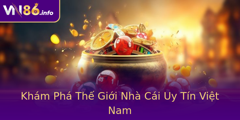 Khám Phá Thế Giới Nhà Cái Uy Tín Việt Nam Khám Phá Thế Giới Nhà Cái Uy Tín Việt Nam