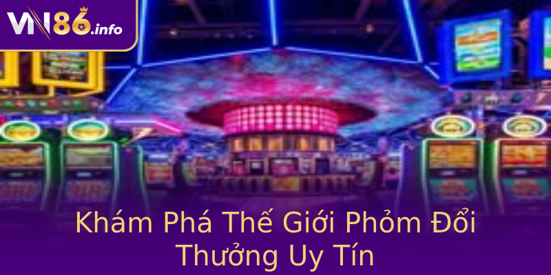 Khám Phá Thế Giới Phỏm Đổi Thưởng Uy Tín Khám Phá Thế Giới Phỏm Đổi Thưởng Uy Tín