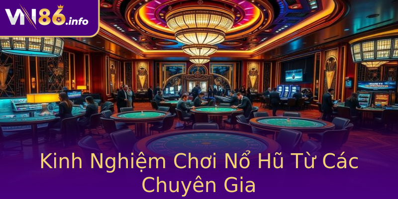 Kinh Nghiệm Chơi Nổ Hũ Từ Các Chuyên Gia Kinh Nghiệm Chơi Nổ Hũ Từ Các Chuyên Gia