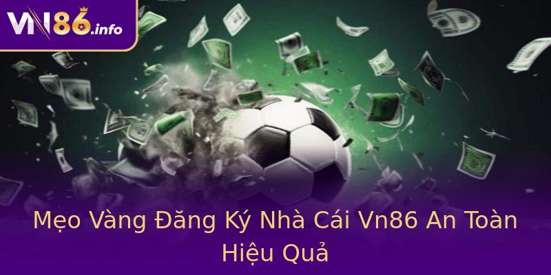 Mẹo Vàng Đăng Ký Nhà Cái Vn86 An Toàn Hiệu Quả Mẹo Vàng Đăng Ký Nhà Cái Vn86 An Toàn Hiệu Quả
