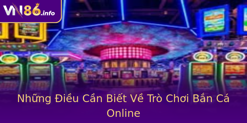 Những Điều Cần Biết Về Trò Chơi Bắn Cá Online Những Điều Cần Biết Về Trò Chơi Bắn Cá Online