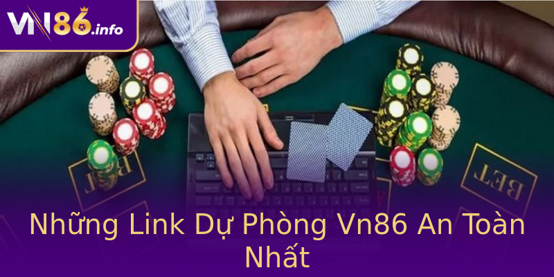 Những Link Dự Phòng Vn86 An Toàn Nhất Những Link Dự Phòng Vn86 An Toàn Nhất