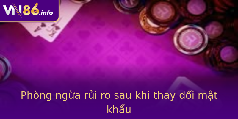 Phòng ngừa rủi ro sau khi thay đổi mật khẩu Phòng ngừa rủi ro sau khi thay đổi mật khẩu