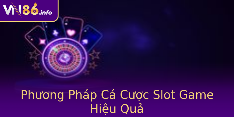 Phương Pháp Cá Cược Slot Game Hiệu Quả Phương Pháp Cá Cược Slot Game Hiệu Quả