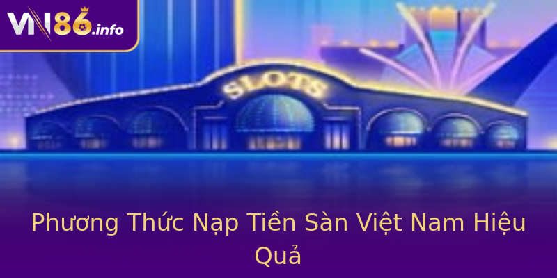 Phương Thức Nạp Tiền Sàn Việt Nam Hiệu Quả Phương Thức Nạp Tiền Sàn Việt Nam Hiệu Quả