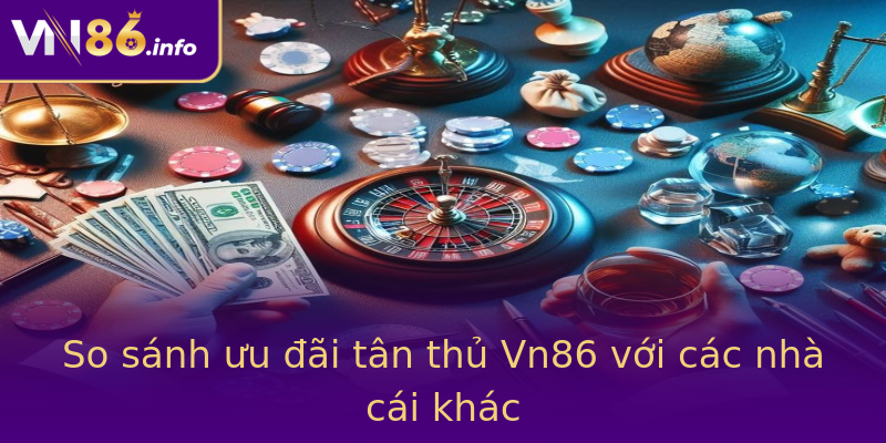 So sánh ưu đãi tân thủ Vn86 với các nhà cái khác So sánh ưu đãi tân thủ Vn86 với các nhà cái khác