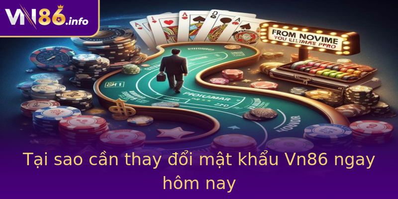 Tại sao cần thay đổi mật khẩu Vn86 ngay hôm nay Tại sao cần thay đổi mật khẩu Vn86 ngay hôm nay