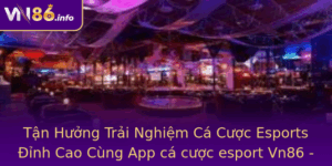 Tan Huong Trai Nghiem Ca Cuoc Esports Inh Cao Cung App Ca Cuoc Esport Vn86 San Choi Thu Vi Va An Toa 4