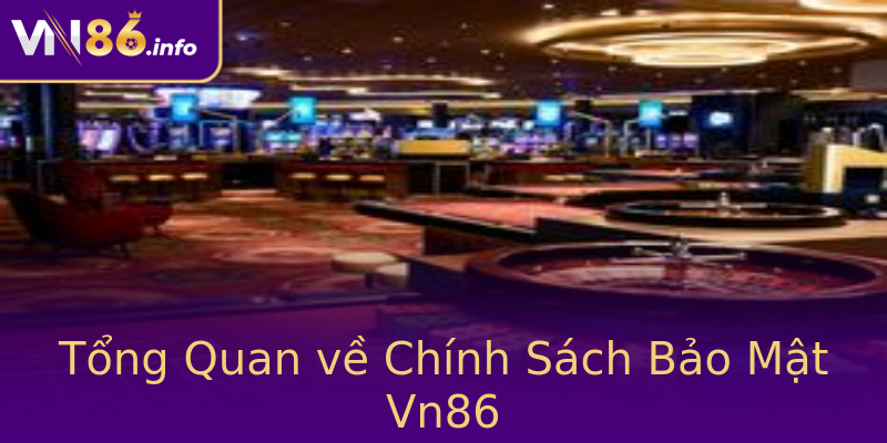 Tổng Quan về Chính Sách Bảo Mật Vn86 Tổng Quan về Chính Sách Bảo Mật Vn86