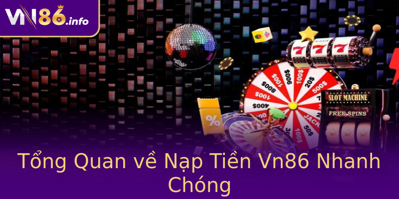 Tổng Quan về Nạp Tiền Vn86 Nhanh Chóng Tổng Quan về Nạp Tiền Vn86 Nhanh Chóng