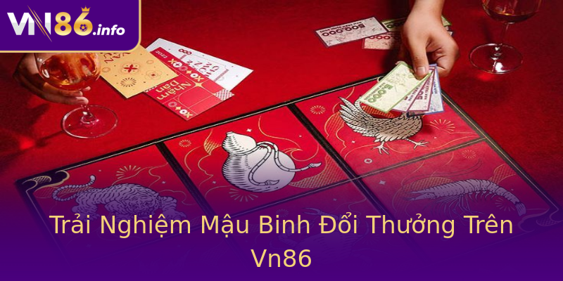 Trải Nghiệm Mậu Binh Đổi Thưởng Trên Vn86 Trải Nghiệm Mậu Binh Đổi Thưởng Trên Vn86